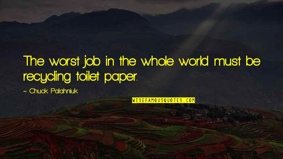 1 Whole Paper Quotes By Chuck Palahniuk: The worst job in the whole world must 1 Whole Paper Quotes By Chuck Palahniuk: The worst job in the whole world must