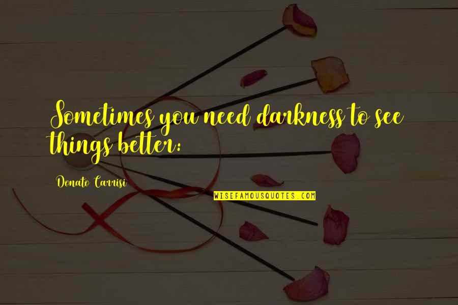 1 Whole Paper Quotes By Donato Carrisi: Sometimes you need darkness to see things better: 1 Whole Paper Quotes By Donato Carrisi: Sometimes you need darkness to see things better:
