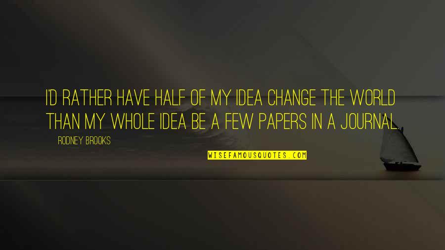 1 Whole Paper Quotes By Rodney Brooks: I'd rather have half of my idea change