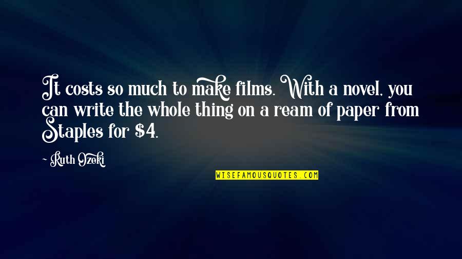 1 Whole Paper Quotes By Ruth Ozeki: It costs so much to make films. With 1 Whole Paper Quotes By Ruth Ozeki: It costs so much to make films. With