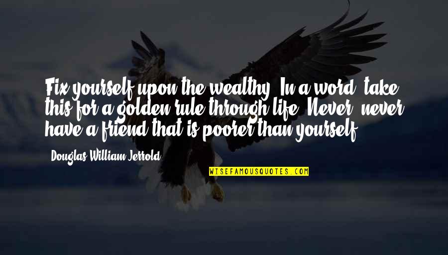 1 Word Friendship Quotes By Douglas William Jerrold: Fix yourself upon the wealthy. In a word,