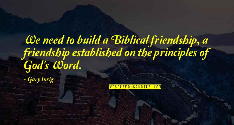 1 Word Friendship Quotes By Gary Inrig: We need to build a Biblical friendship, a