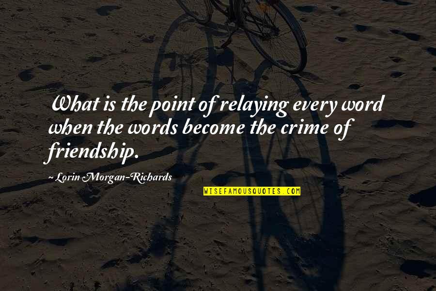 1 Word Friendship Quotes By Lorin Morgan-Richards: What is the point of relaying every word