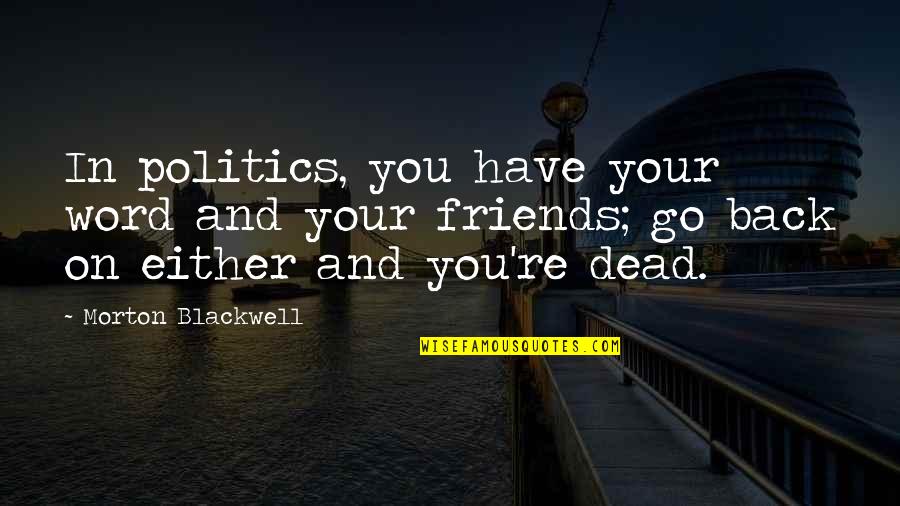 1 Word Friendship Quotes By Morton Blackwell: In politics, you have your word and your