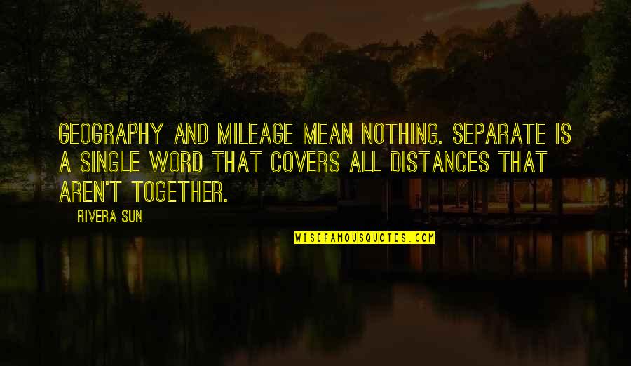 1 Word Friendship Quotes By Rivera Sun: Geography and mileage mean nothing. Separate is a