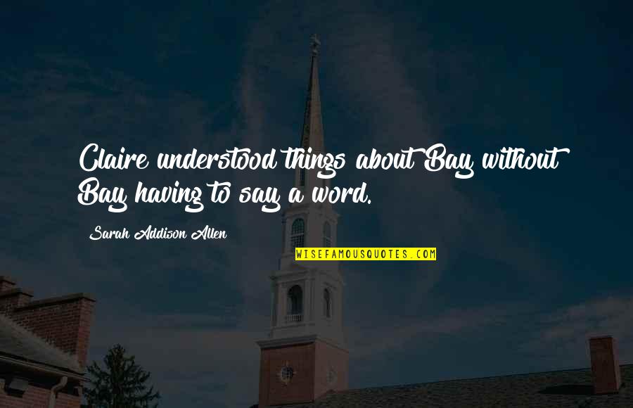1 Word Friendship Quotes By Sarah Addison Allen: Claire understood things about Bay without Bay having