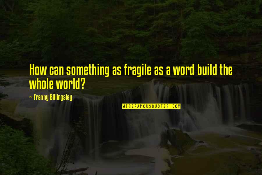 1 Word Inspirational Quotes By Franny Billingsley: How can something as fragile as a word