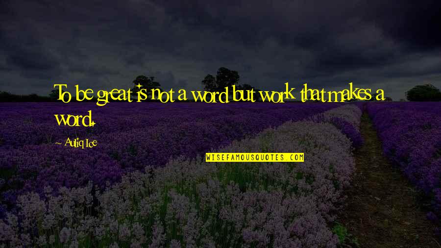 1 Word Motivational Quotes By Auliq Ice: To be great is not a word but