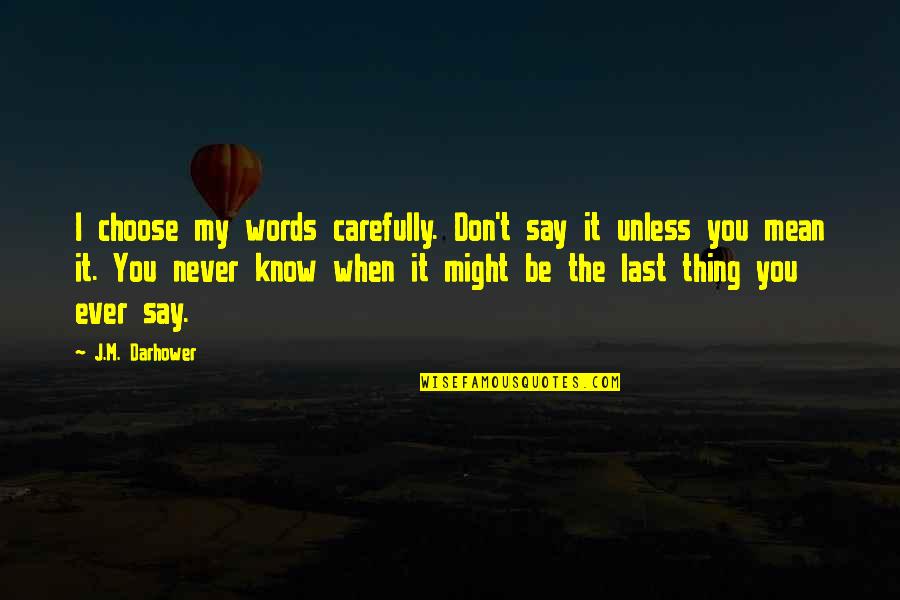 1 Word Movie Quotes By J.M. Darhower: I choose my words carefully. Don't say it