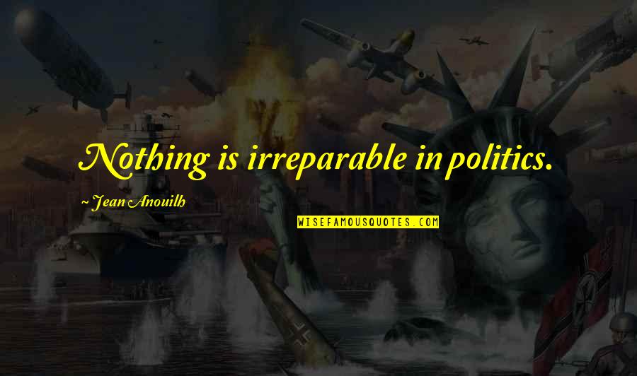 1 Word Movie Quotes By Jean Anouilh: Nothing is irreparable in politics. 1 Word Movie Quotes By Jean Anouilh: Nothing is irreparable in politics.