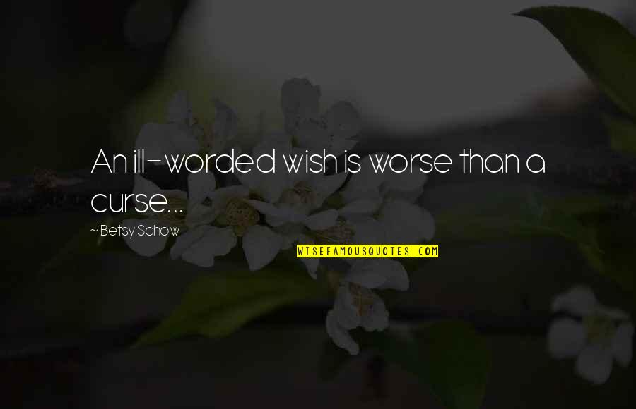 1 Worded Quotes By Betsy Schow: An ill-worded wish is worse than a curse...
