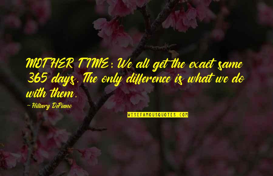1 Year 365 Days Quotes By Hillary DePiano: MOTHER TIME: We all get the exact same
