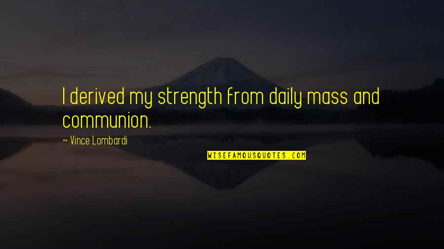 1 Year Anniversary Wife Quotes By Vince Lombardi: I derived my strength from daily mass and