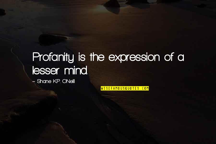 1 Year Completion Quotes By Shane K.P. O'Neill: Profanity is the expression of a lesser mind.