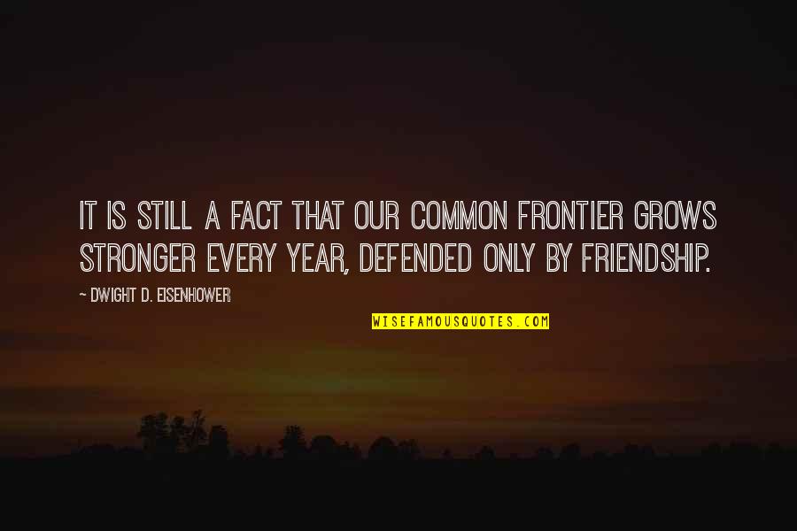 1 Year Friendship Quotes By Dwight D. Eisenhower: It is still a fact that our common