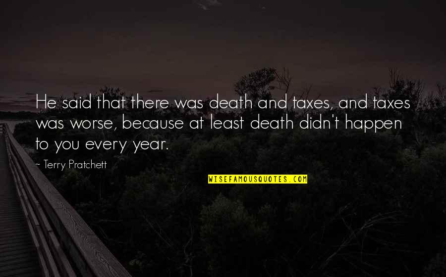 1 Year Of Death Quotes By Terry Pratchett: He said that there was death and taxes,