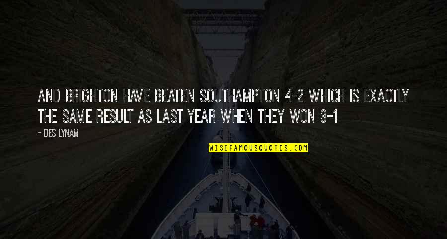 1 Year Quotes By Des Lynam: And Brighton have beaten Southampton 4-2 which is