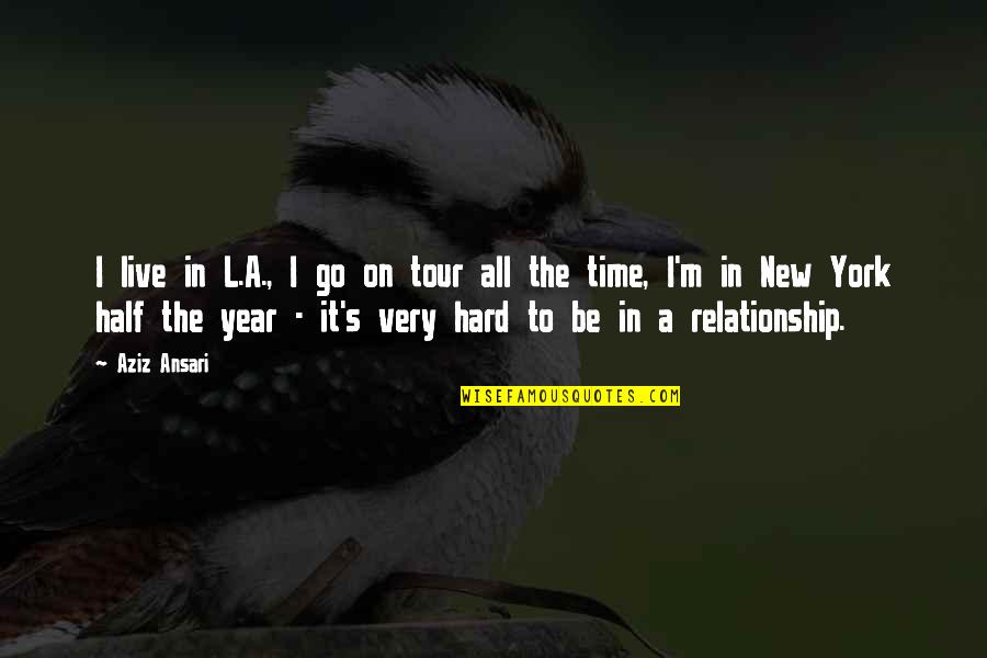 1 Year Relationship Quotes By Aziz Ansari: I live in L.A., I go on tour