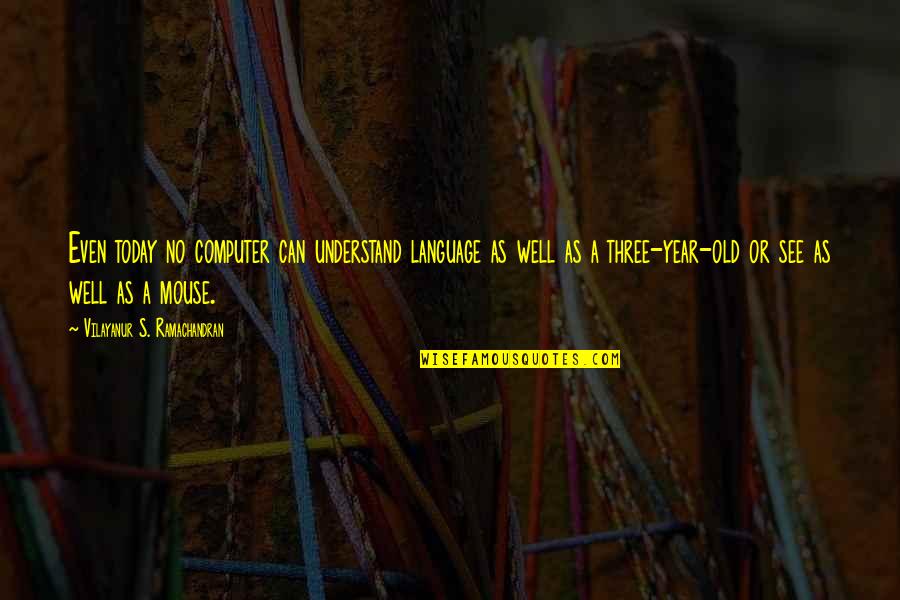 1 Year Today Quotes By Vilayanur S. Ramachandran: Even today no computer can understand language as 1 Year Today Quotes By Vilayanur S. Ramachandran: Even today no computer can understand language as
