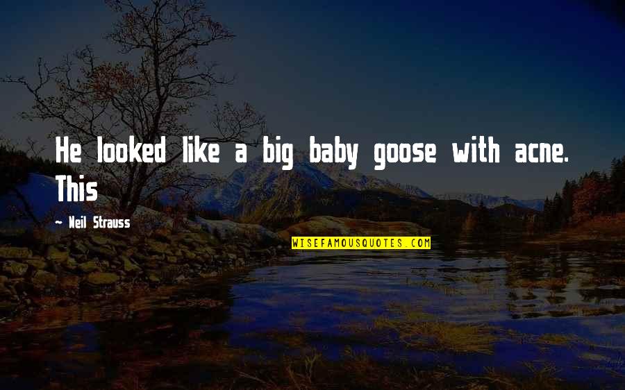10 000 Bc Quotes By Neil Strauss: He looked like a big baby goose with