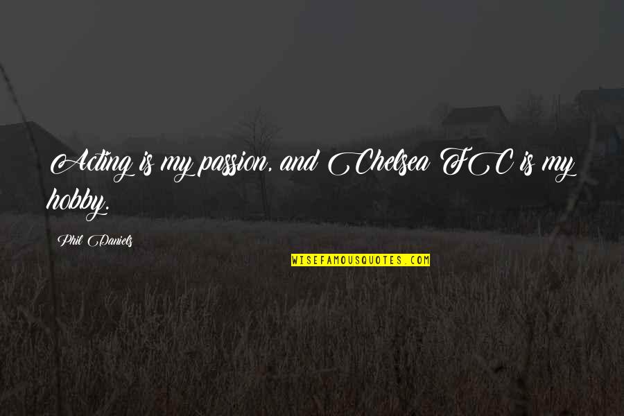 10 000 Bc Quotes By Phil Daniels: Acting is my passion, and Chelsea FC is