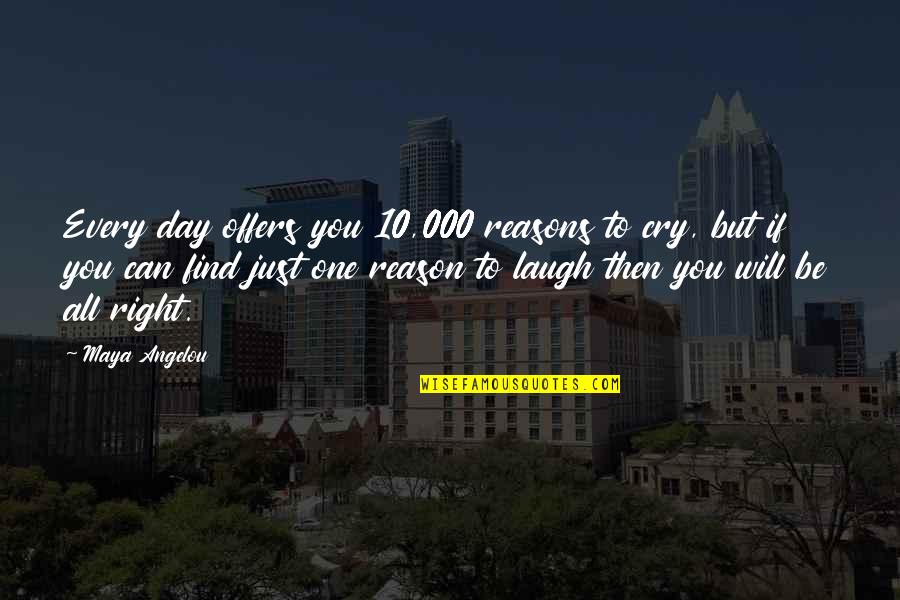 10 000 Reasons Quotes By Maya Angelou: Every day offers you 10,000 reasons to cry,