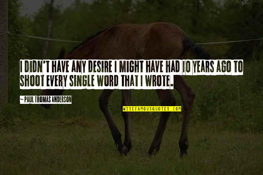 10-15 Word Quotes By Paul Thomas Anderson: I didn't have any desire I might have