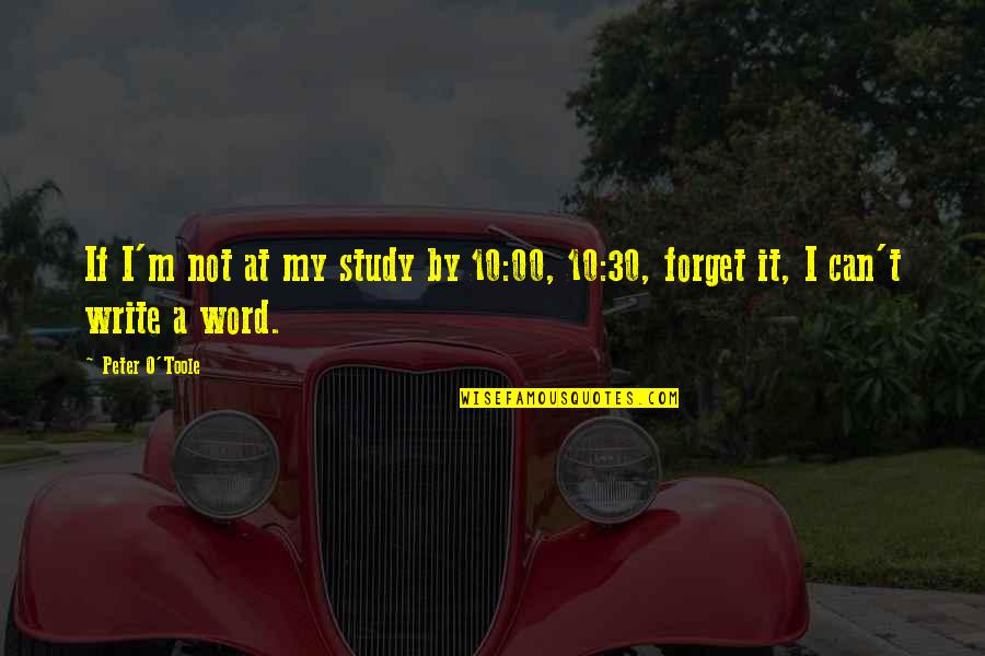 10-15 Word Quotes By Peter O'Toole: If I'm not at my study by 10:00,