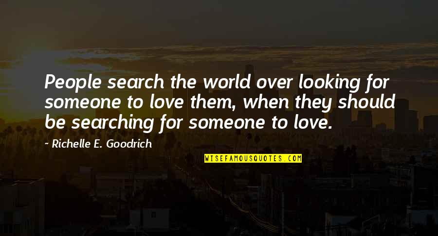 10-15 Word Quotes By Richelle E. Goodrich: People search the world over looking for someone