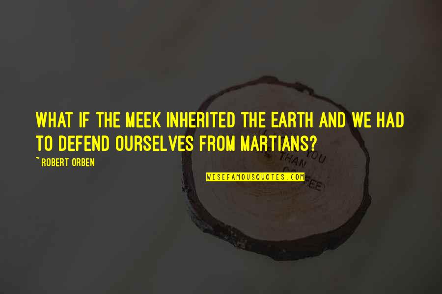 10-15 Word Quotes By Robert Orben: What if the meek inherited the Earth and