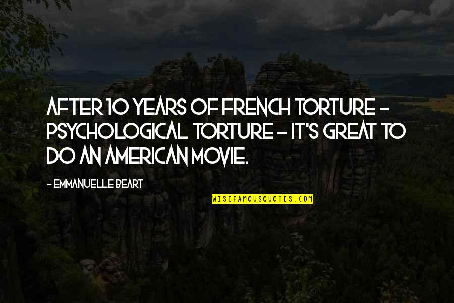 10 4 Movie Quotes By Emmanuelle Beart: After 10 years of French torture - psychological