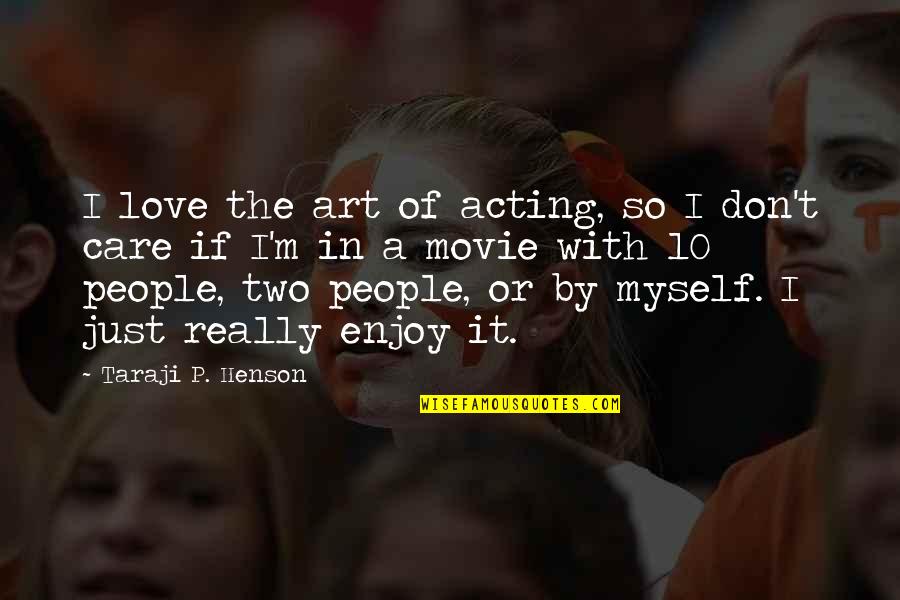 10 4 Movie Quotes By Taraji P. Henson: I love the art of acting, so I