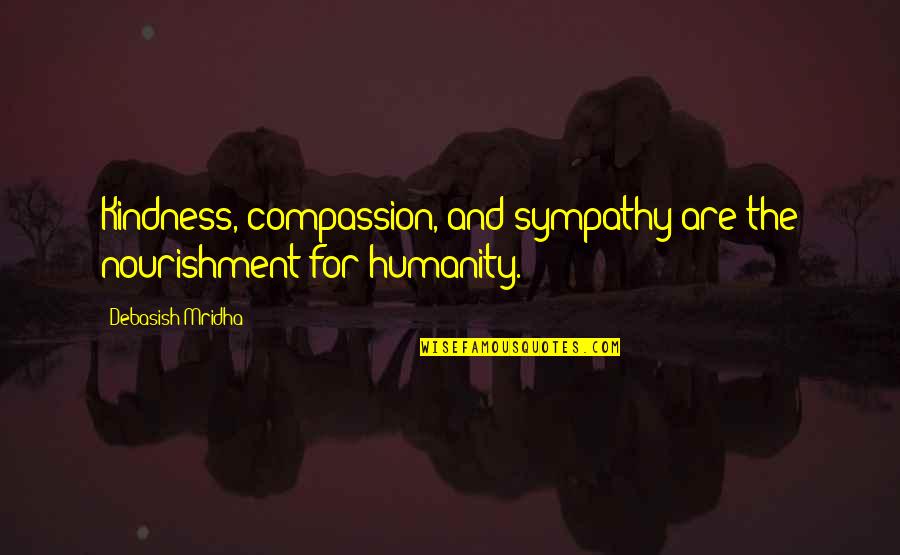 10 And 11 News Quotes By Debasish Mridha: Kindness, compassion, and sympathy are the nourishment for 10 And 11 News Quotes By Debasish Mridha: Kindness, compassion, and sympathy are the nourishment for