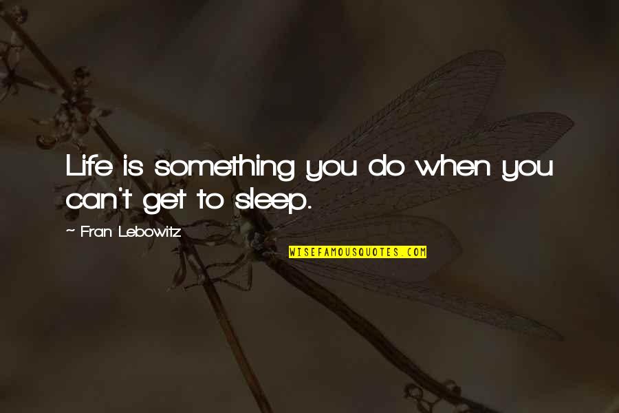 10 Bands Quotes By Fran Lebowitz: Life is something you do when you can't 10 Bands Quotes By Fran Lebowitz: Life is something you do when you can't