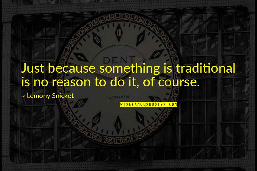 10 Best Don Draper Quotes By Lemony Snicket: Just because something is traditional is no reason