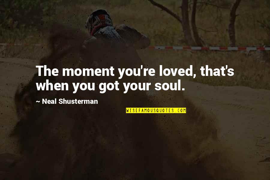 10 Best Friday Quotes By Neal Shusterman: The moment you're loved, that's when you got