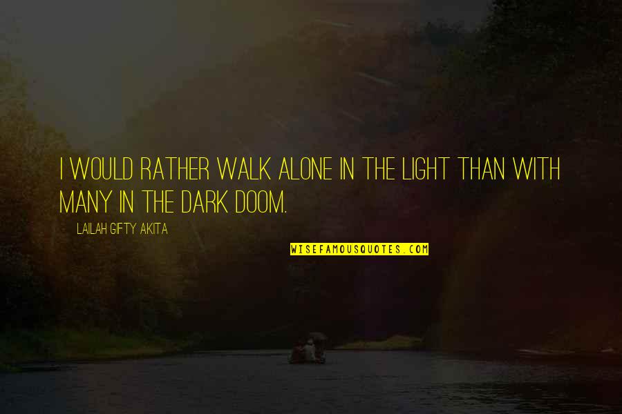 10 Best Travel Quotes By Lailah Gifty Akita: I would rather walk alone in the light