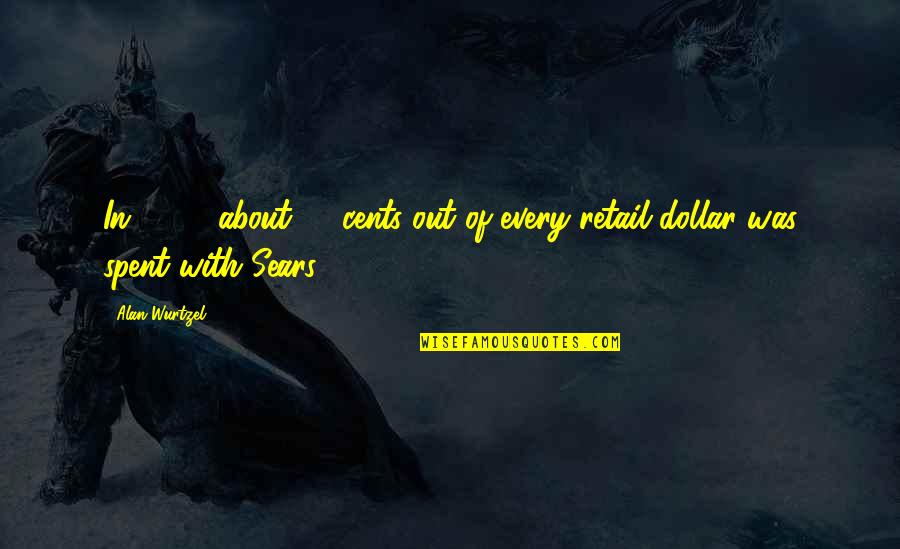 10 Cents Quotes By Alan Wurtzel: In 1972, about 10 cents out of every