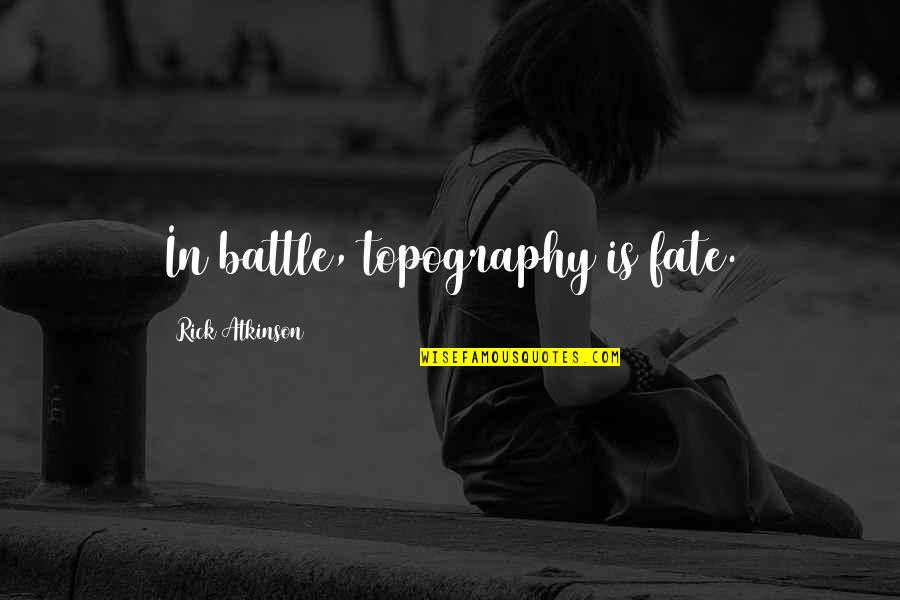 10 Cgpa Quotes By Rick Atkinson: In battle, topography is fate. 10 Cgpa Quotes By Rick Atkinson: In battle, topography is fate.