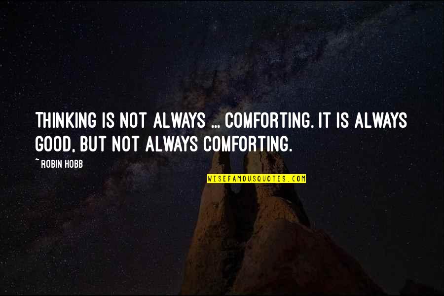 10 Days Till My Birthday Quotes By Robin Hobb: Thinking is not always ... comforting. It is