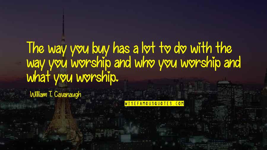 10 Days Wedding Countdown Quotes By William T. Cavanaugh: The way you buy has a lot to 10 Days Wedding Countdown Quotes By William T. Cavanaugh: The way you buy has a lot to