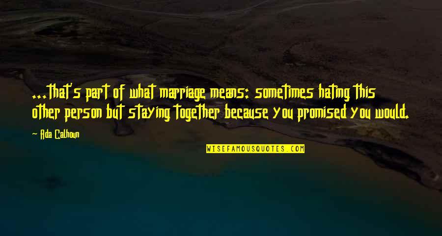 10 Facts About You Quotes By Ada Calhoun: ...that's part of what marriage means: sometimes hating