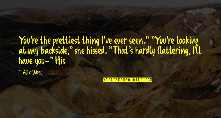 10 Feet Tall Quotes By Alix West: You're the prettiest thing I've ever seen." "You're