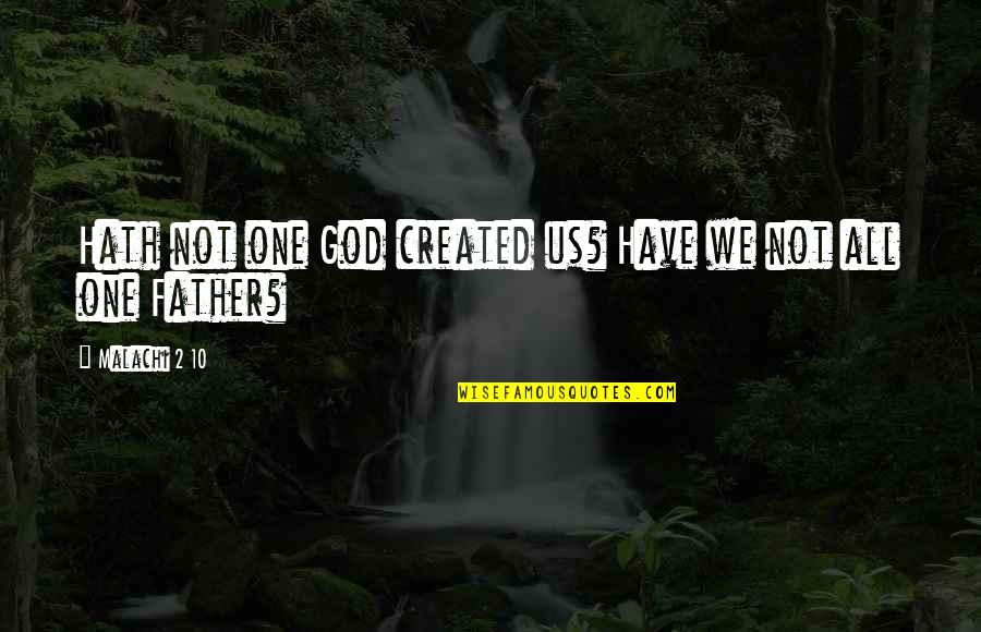 10 God Quotes By Malachi 2 10: Hath not one God created us? Have we