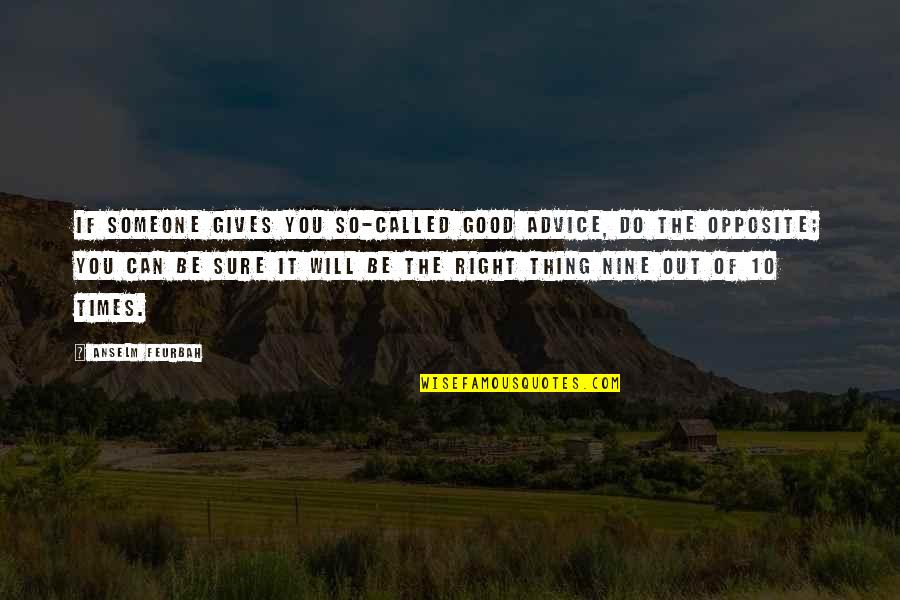 10 Good Quotes By Anselm Feurbah: If someone gives you so-called good advice, do 10 Good Quotes By Anselm Feurbah: If someone gives you so-called good advice, do
