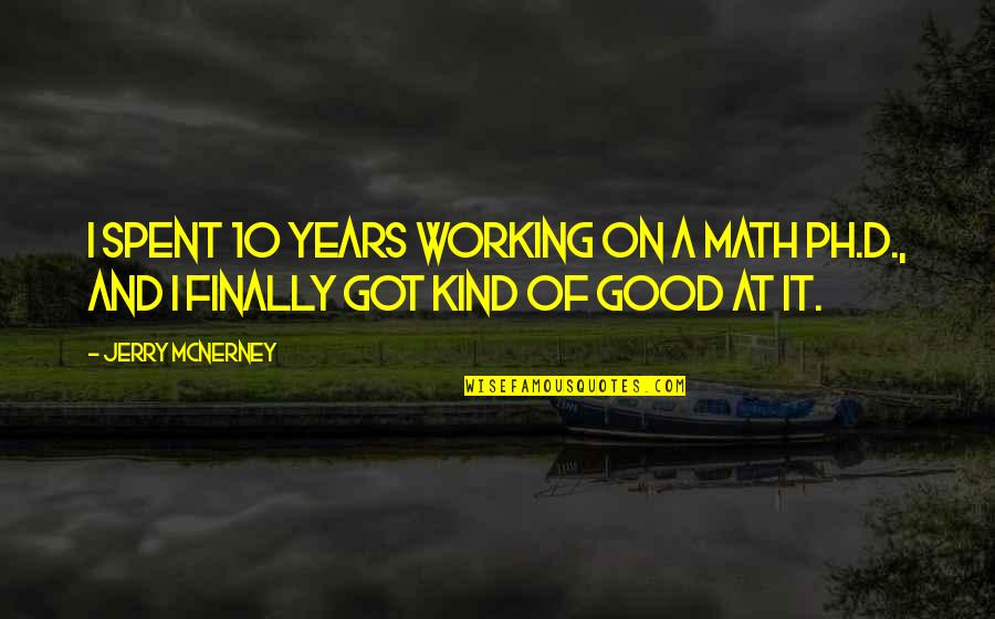 10 Good Quotes By Jerry McNerney: I spent 10 years working on a math
