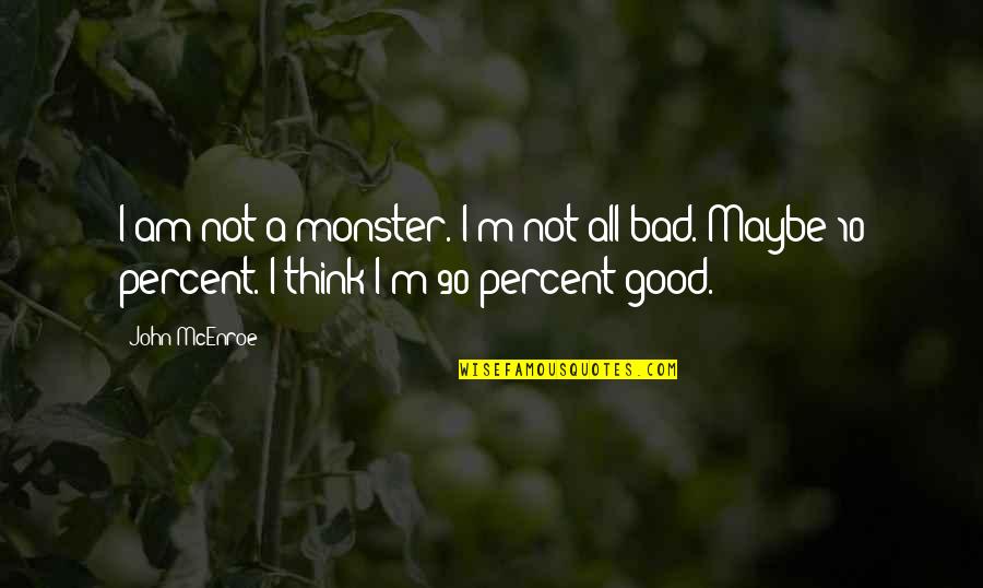 10 Good Quotes By John McEnroe: I am not a monster. I'm not all