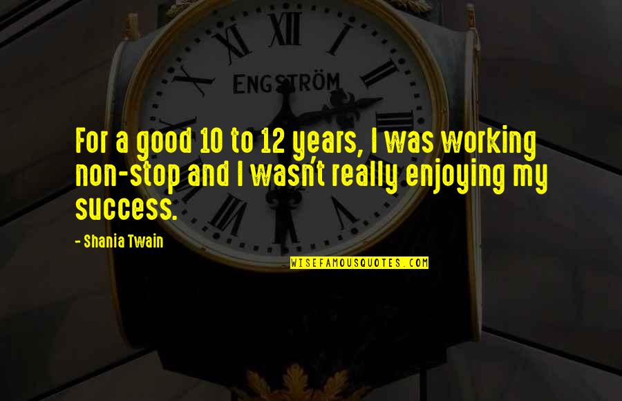 10 Good Quotes By Shania Twain: For a good 10 to 12 years, I 10 Good Quotes By Shania Twain: For a good 10 to 12 years, I