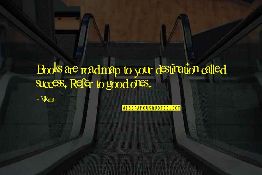10 Good Quotes By Vikrmn: Books are road map to your destination called