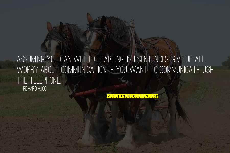 10 Happier Quotes By Richard Hugo: Assuming you can write clear English sentences, give 10 Happier Quotes By Richard Hugo: Assuming you can write clear English sentences, give